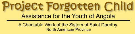 Project Forgotten Child - Assistance for the Youth of Angola - A Charitable Work of the Sisters of Saint Dorothy - North American Province